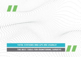 TOTAL STATIONS AND GPS ARE USUALLY 
THE BEST TOOLS FOR MONITORING SURVEYS 
 