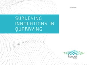 SURVEYING 
INNOVATIONS IN 
QUARRYING 
White Paper 
 