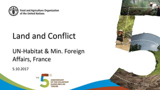 Land and Conflict
UN-Habitat & Min. Foreign
Affairs, France
5.10.2017
 