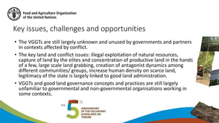 Key issues, challenges and opportunities
• The VGGTs are still largely unknown and unused by governments and partners
in c...