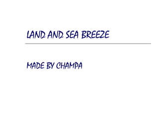 LAND AND SEA BREEZE MADE BY CHAMPA 