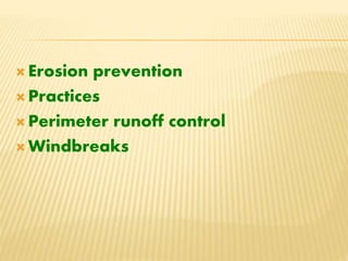  Erosion prevention
 Practices
 Perimeter runoff control
 Windbreaks
 