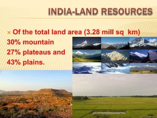 Of the total land area (3.28 mill sq km)
30% mountain
27% plateaus and
43% plains.
 
