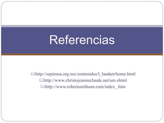 http://sepiensa.org.mx/contenidos/l_landart/home.html
http://www.christojeanneclaude.net/um.shtml
http://www.robertsmithson.com/index_.htm
Referencias
 