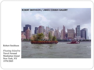 Robert Smithson
Floating Island to
Travel Around
Manhattan Island
New York, NY
1970/2005
 