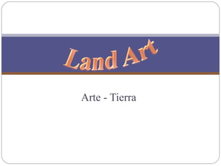Arte - Tierra
 