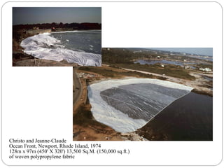 Christo and Jeanne-Claude
Ocean Front, Newport, Rhode Island, 1974
128m x 97m (450' X 320') 13,500 Sq.M. (150,000 sq.ft.)
of woven polypropylene fabric
 