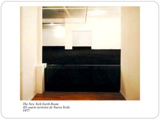 The New York Earth Room
(El cuarto terrestre de Nueva York)
1977
 