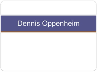 Dennis Oppenheim
 
