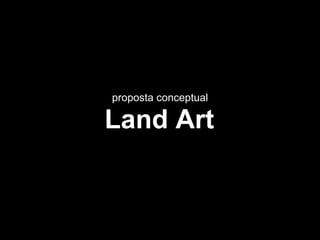 Land Art proposta conceptual 