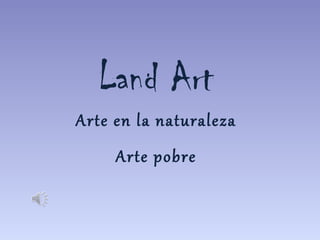 Land Art Arte en la naturaleza Arte pobre 