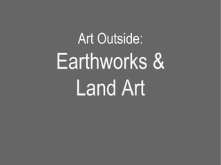 Art Outside:
Earthworks &
  Land Art
 