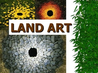 LAND ART
 