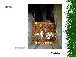 METAL




        Iron curtain


                       Christo
 