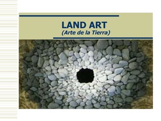 LAND ART  (Arte de la Tierra) 