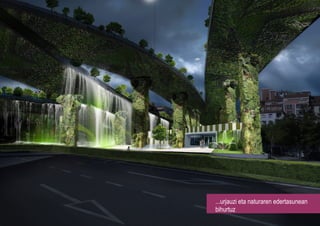 ...urjauzi eta naturaren edertasunean
bihurtuz
 