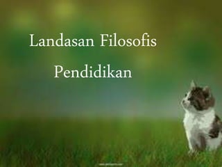 Landasan Filosofis
Pendidikan
 