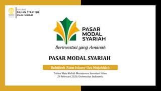 PASAR MODAL SYARIAH
Robithoh ‘Alam Islamy-Ucu Mujahidah
Dalam Mata Kuliah Manajemen Investasi Islam
29 Februari 2020, Universitas Indonesia
 