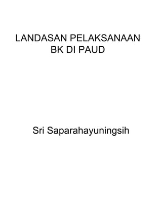 LANDASAN PELAKSANAAN
     BK DI PAUD




  Sri Saparahayuningsih
 