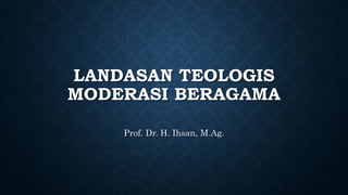 LANDASAN TEOLOGIS
MODERASI BERAGAMA
Prof. Dr. H. Ihsan, M.Ag.
 