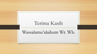 Terima Kasih
Wassalamu’alaikum Wr. Wb.
 