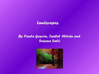 Landscapes.


By Paula Gascón, Isabel Mitrán and
           Susana Saló.
 