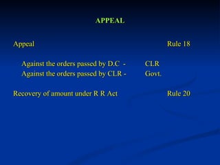 APPEAL Appeal Rule 18 Against the orders passed by D.C - CLR Against the orders passed by CLR - Govt. Recovery of amount under R R Act Rule 20 