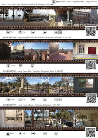 Apartments – Pisos – appartements - апартаменты
Ref:LBAPT003 - Apto Paradis - Cambrils, Catalonia, € 372,000
Ref:#LBSAL002 - Apto Anna Men - Csmbrils Puerto, Cambrils Catalonia, € 244.000
Ref:#LBAPT008 - Apto Cavet Mar - Cambrils, Catalonia, Spain € 440.000
75m² 15m² 3 2
130m² 4 2
88m²
39m² 4 1
Ref:#LBAPT009 - Apto Costa Blanca - Cambrils, Catalonia € 319.000
20m² 3 2
132m²
 