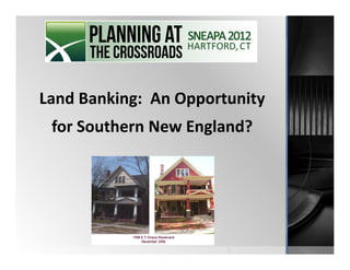 Land Banking: An Opportunity
 for Southern New England?
 
