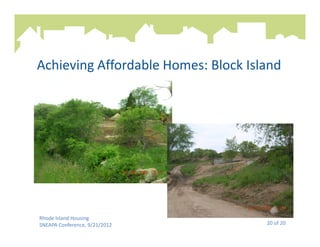Achieving Affordable Homes: Block Island




Rhode Island Housing
SNEAPA Conference, 9/21/2012         20 of 20
 