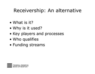 Receivership: An alternative

• What is it?
• Why is it used?
• Key players and processes
• Who qualifies
• Funding streams
 