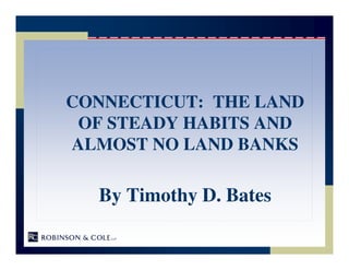 CONNECTICUT: THE LAND
 OF STEADY HABITS AND
ALMOST NO LAND BANKS

  By Timothy D. Bates
 