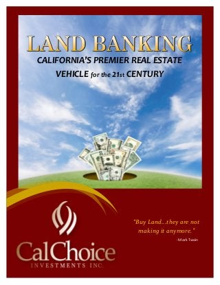 CALIFORNIA’S PREMIER REAL ESTATE
    VEHICLE for the 21st CENTURY




                     “Buy Land...they are not
                       making it anymore.”
                                    - Mark Twain
 