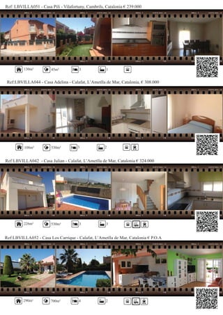 Ref: LBVILLA051 - Casa Pili - Vilafortuny, Cambrils, Catalonia € 239.000
Ref:LBVILLA044 - Casa Adelina - Calafat, L’Ametlla de Mar, Catalonia, € 308.000
130m² 45m² 3 1
108m² 3 2
Ref:LBVILLA042 - Casa Julian - Calafat, L’Ametlla de Mar, Catalonia € 324.000
226m² 530m² 3 3
Ref:LBVILLA052 - Casa Los Carrique - Calafat, L’Ametlla de Mar, Catalonia € P.O.A
290m² 700m² 4 2
530m²
 