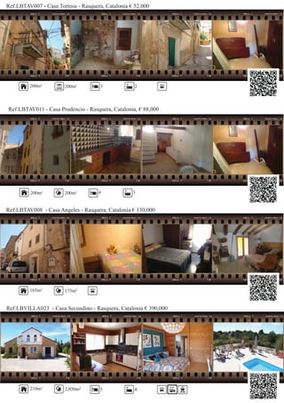 Ref:LBTAV007 - Casa Tortosa - Rasquera, Catalonia € 52.000
200m² 200m² 3 2
Ref:LBTAV011 - Casa Prudencio - Rasquera, Catalonia, € 88,000
200m² 4 3
Ref:LBTAV008 - Casa Angeles - Rasquera, Catalonia € 130,000
165m² 175m²
200m²
Ref:LBVILLA023 - Casa Secundino - Rasquera, Catalonia € 390,000
210m² 2,050m² 5 4
 