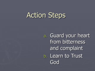 Action Steps  Guard your heart from bitterness and complaint Learn to Trust God 