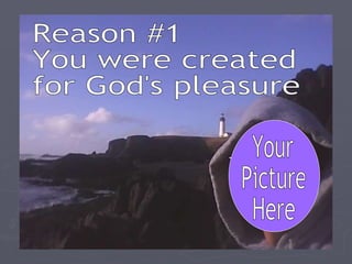 Reason #1 You were created  for God's pleasure Your Picture Here 