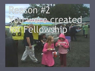 Reason #2 You were created  for Fellowship 