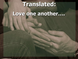 Translated: Love one another….   