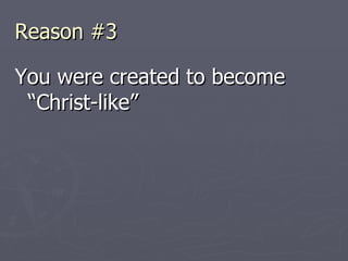 Reason #3 You were created to become “Christ-like” 