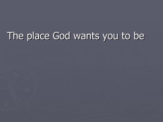 The place God wants you to be 