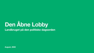 August, 2022
Den Åbne Lobby
Landbruget på den politiske dagsorden
 