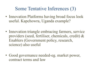 Some Tentative Inferences (3)
• Innovation Platforms having broad focus look
  useful. Kapchowra, Uganda example?

• Innov...