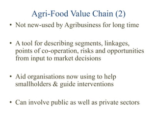 Agri-Food Value Chain (2)
• Not new-used by Agribusiness for long time

• A tool for describing segments, linkages,
  poin...