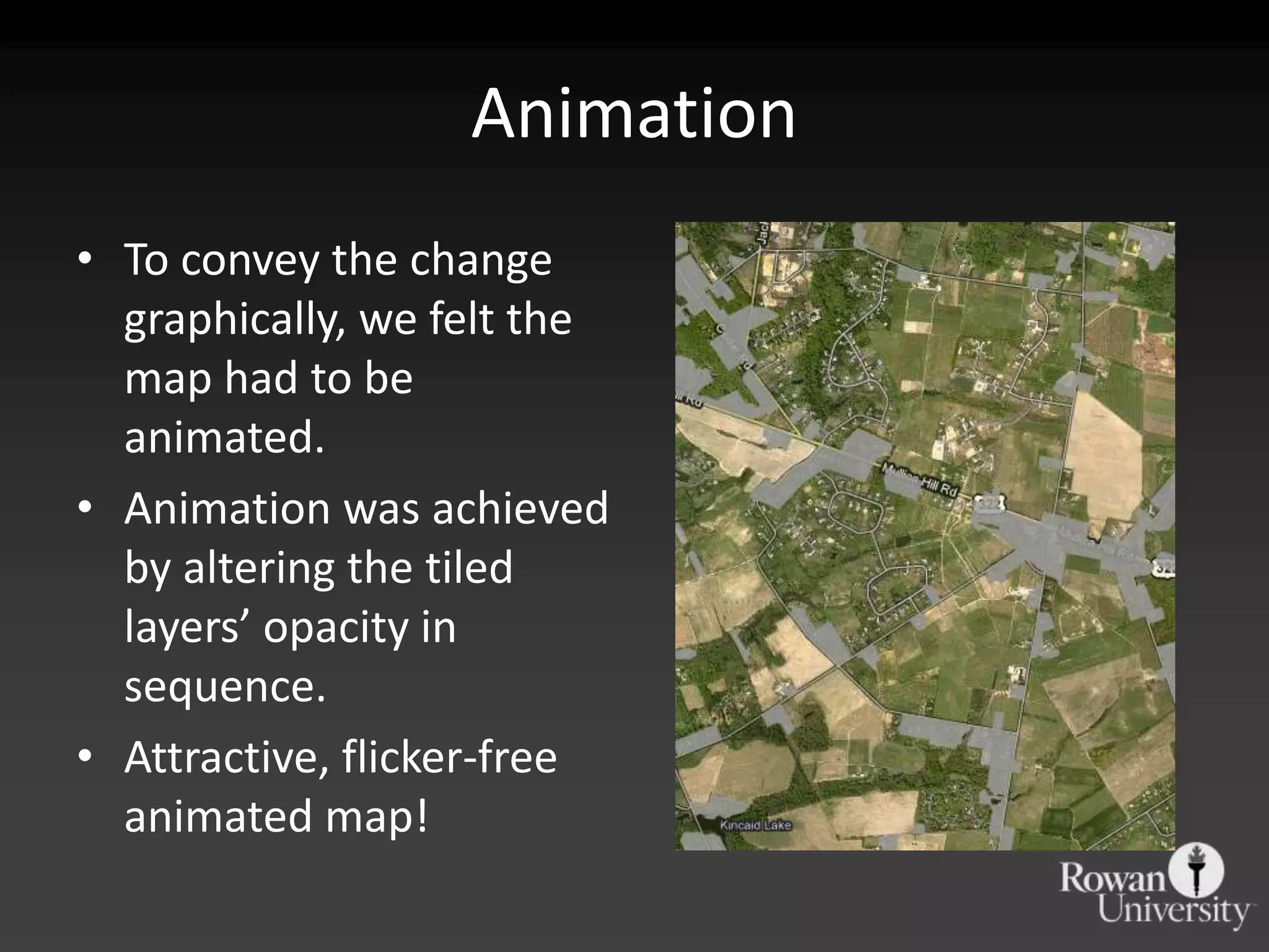 AnimationTo convey the change graphically, we felt the map had to be animated.Animation was achieved by altering the tiled layers’ opacity in sequence.Attractive, flicker-free animated map!