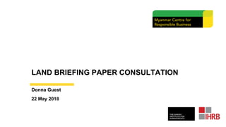 Donna Guest
22 May 2018
LAND BRIEFING PAPER CONSULTATION
 