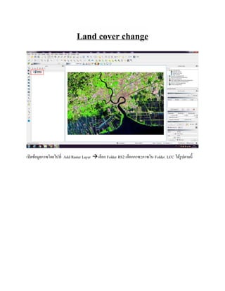 Land cover change
เปิดข้อมูลภาพโดยไปที่ Add Raster Layer เลือก Folder RS2 เลือกภาพ2ภาพใน Folder LCC ได้รูปตามนี้
 
