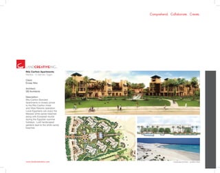 www.landcreativeinc.com
Comprehend. Collaborate. Create.
Ritz Carlton Apartments
Marassi - El Alamein, Egypt
Client:
Emaar Misr
Architect:
SB Architects
Description:
Ritz-Carlton Branded
Apartments is closely joined
to the Ritz-Carlton Hotel
and Villas Resorts operation.
Local Egyptians can enjoy the
Marassi white sandy beaches
along with European tourist
during the Egyptian summer
holidays. Lush landscaped
gardens lead to the white sandy
beaches.
*Landscape Architect: LandArc+West
 