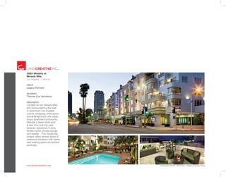 www.landcreativeinc.com *Landscape Architect: HRP Studio - ValleyCrest Design Group
5550 Wilshire at
Miracle Mile
Los Angeles . California
Client:
Legacy Partners
Architect:
Thomas Cox Architects
Description:
Located on the ‘Miracle Mile’
and surrounded by the best
in downtown Los Angeles
culture, shopping, restaurants
and entertainment, this urban,
luxury apartment community
features a resort-style pool
& spa, four roof-top view
terraces, expansive 2-story
fitness center, private lounge
and theater. This mixed-use
project offers several shops &
restaurant locations with street-
side seating patios and potted
plantings.
 