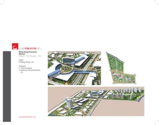 www.landcreativeinc.com
Meng Dong Financial
District
Tangliao - Inner Mongolia . China
Client:
Xi Meng Group, Ltd.
Architect:
•	 YCK Architects
•	 Robinson Hill Architecture,
Inc.
 